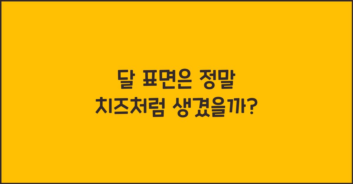 달 표면은 정말 치즈처럼 생겼을까?