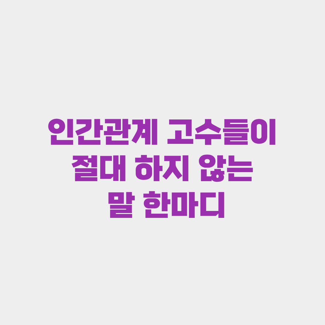 인간관계 고수들이 절대 하지 않는 말 한마디