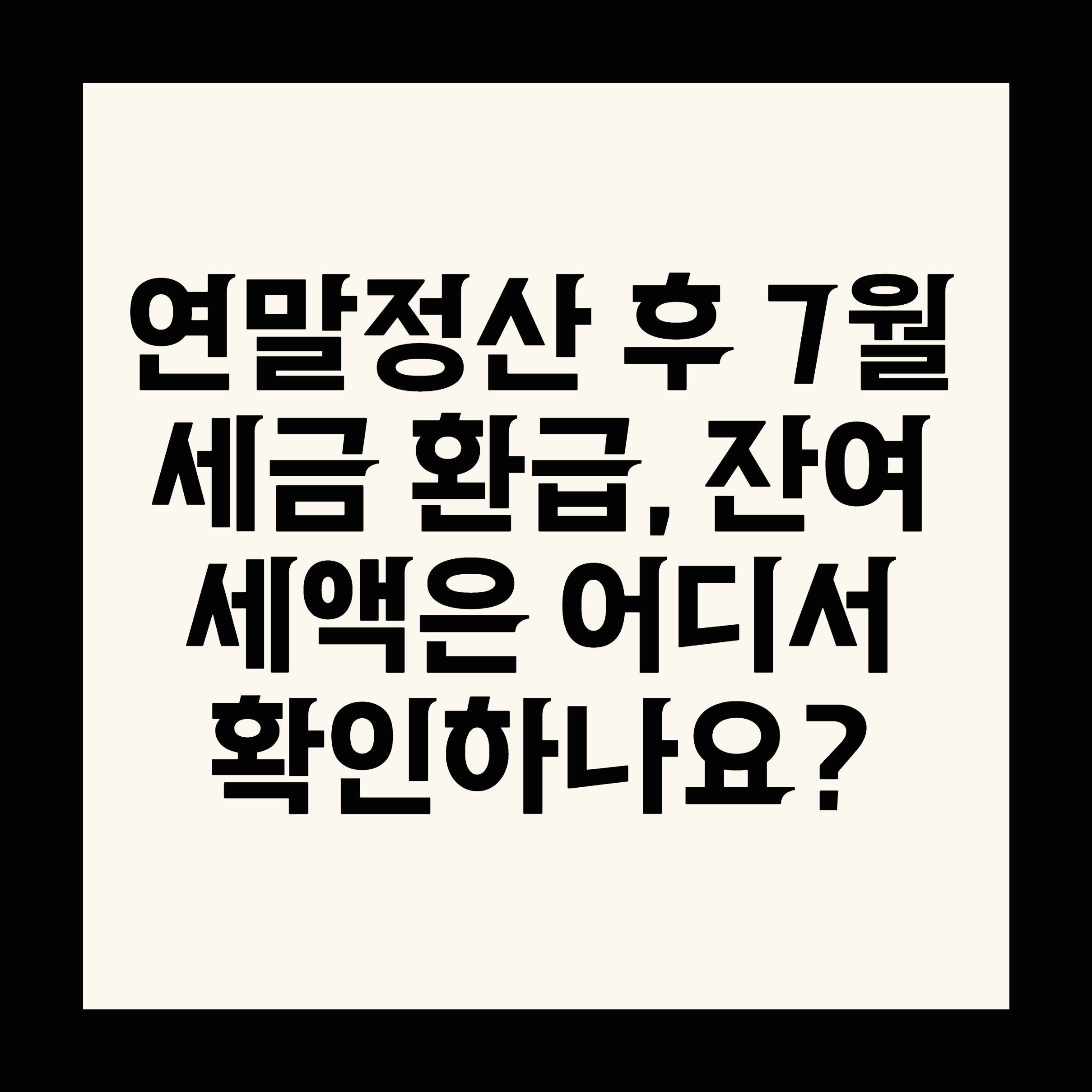 연말정산 후 7월 세금 환급, 잔여 세액은 어디서 확인하나요?