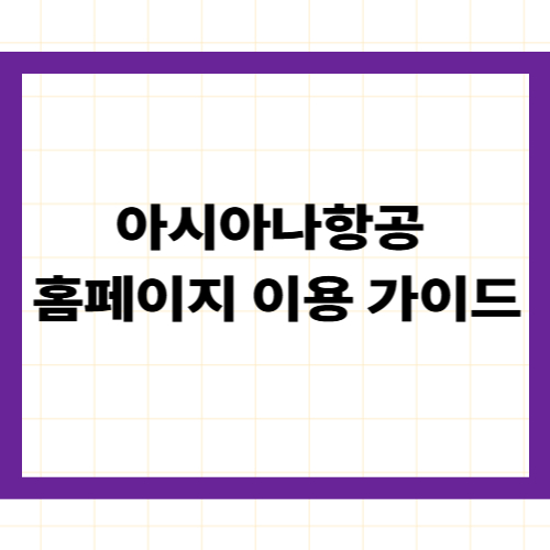 아시아나항공 공식 홈페이지 활용 및 예약 최적화 가이드