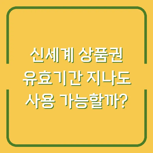 신세계 상품권 유효기간 지나도 사용 가능할까?