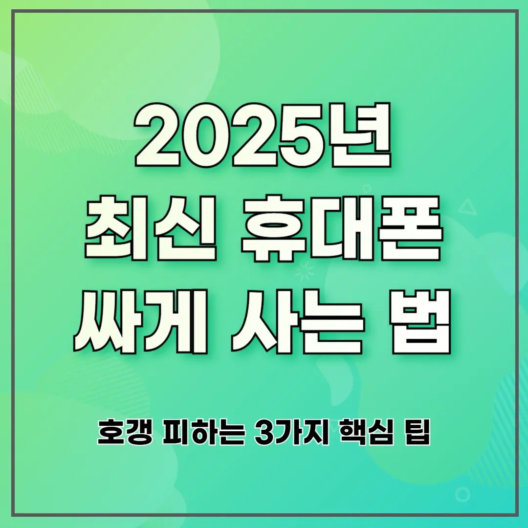 2025년 최신 휴대폰 싸게 사는 법 ❘ 호갱 피하는 3가지 핵심 팁