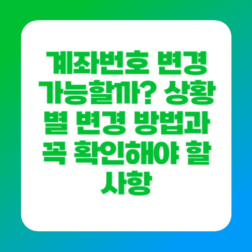 계좌번호 변경 가능할까? 상황별 변경 방법과 꼭 확인해야 할 사항