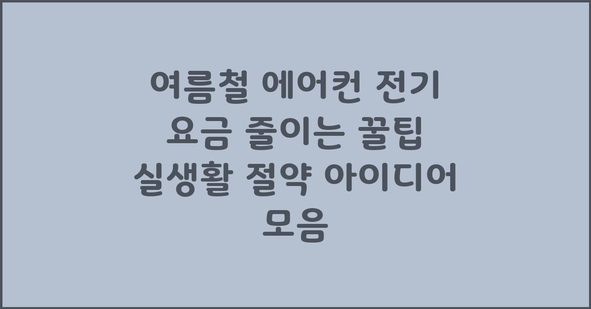 여름철 에어컨 전기 요금 줄이는 꿀팁