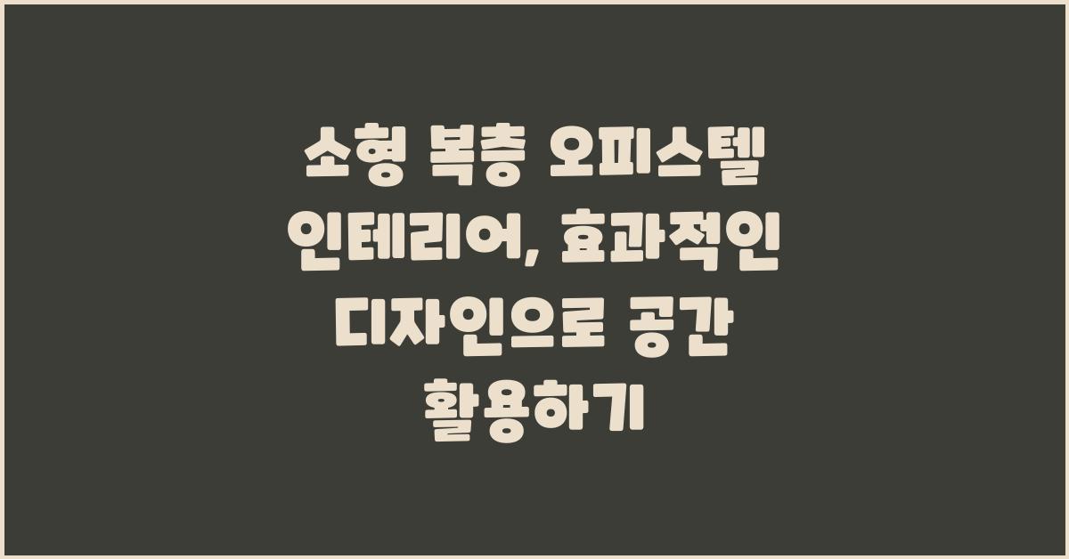 소형 복층 오피스텔 인테리어, 효과적인 디자인