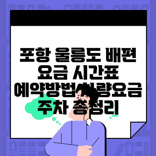 포항 울릉도 배편 요금 시간표 예약방법 차량요금 주차 총정리