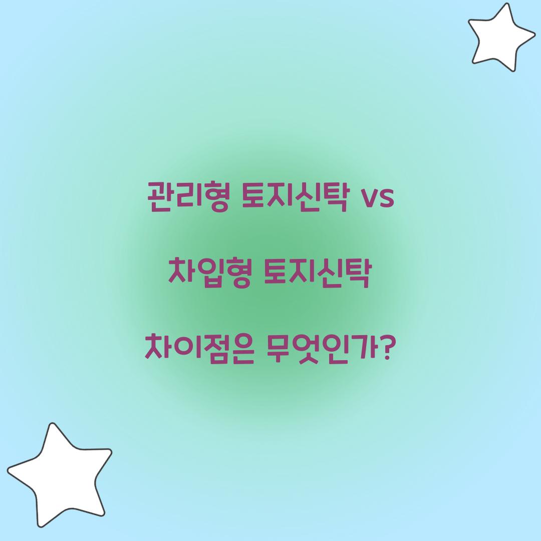 관리형 토지신탁 vs 차입형 토지신탁 차이점