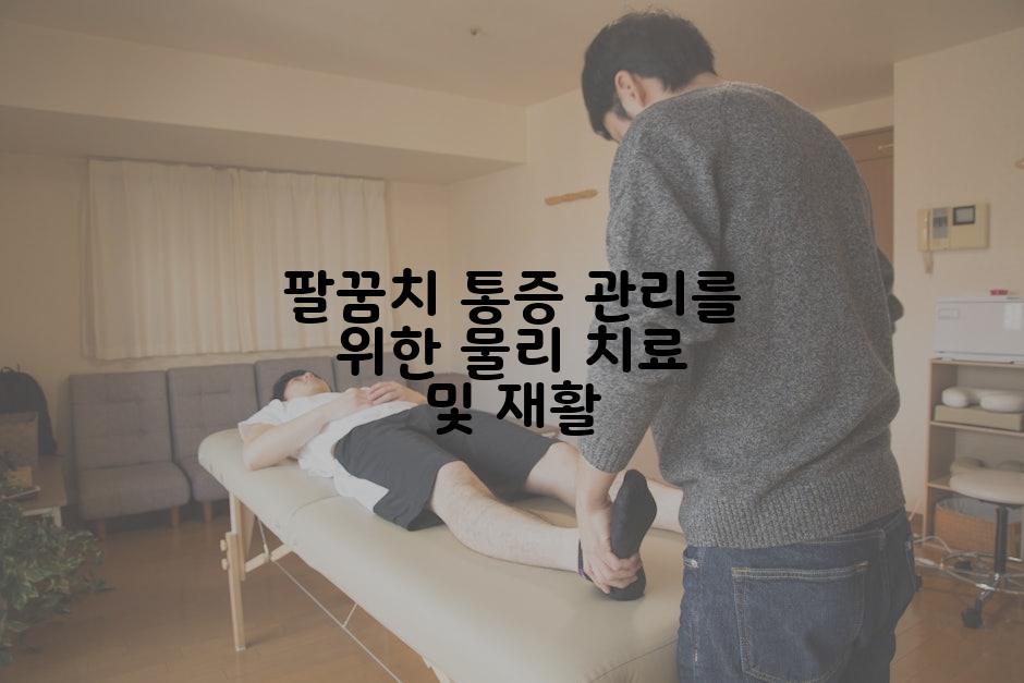 팔꿈치 통증 관리를 위한 물리 치료 및 재활