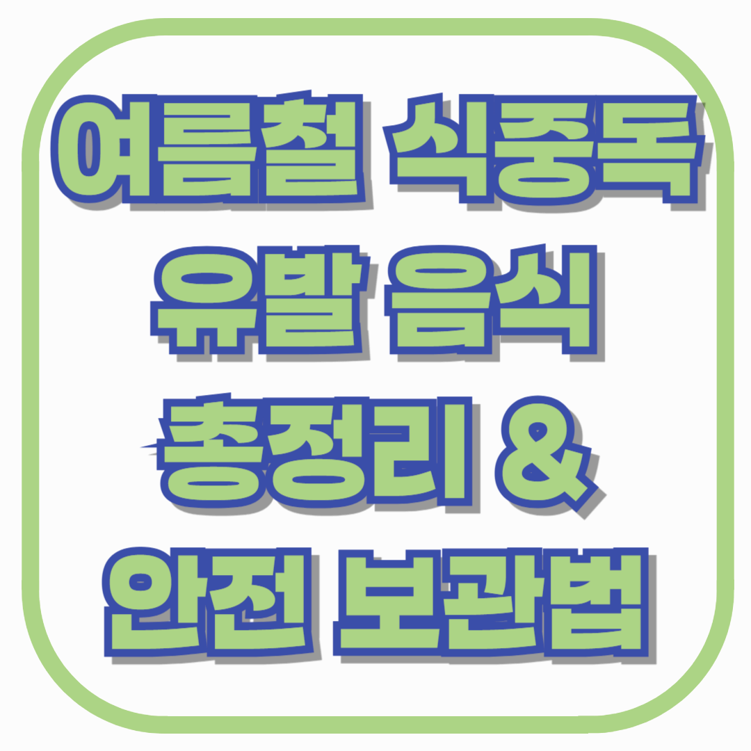 폭염에 냉장보관해도 위험한 음식들! 여름철 식중독 유발 음식 총정리 & 안전 보관법까지