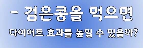  - 검은콩을 먹으면 다이어트 효과를 높일 수 있을까?