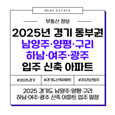 2025 경기 동부권(남양주&middot;양평&middot;구리&middot;하남&middot;여주&middot;광주) 신축 아파트 입주 정리