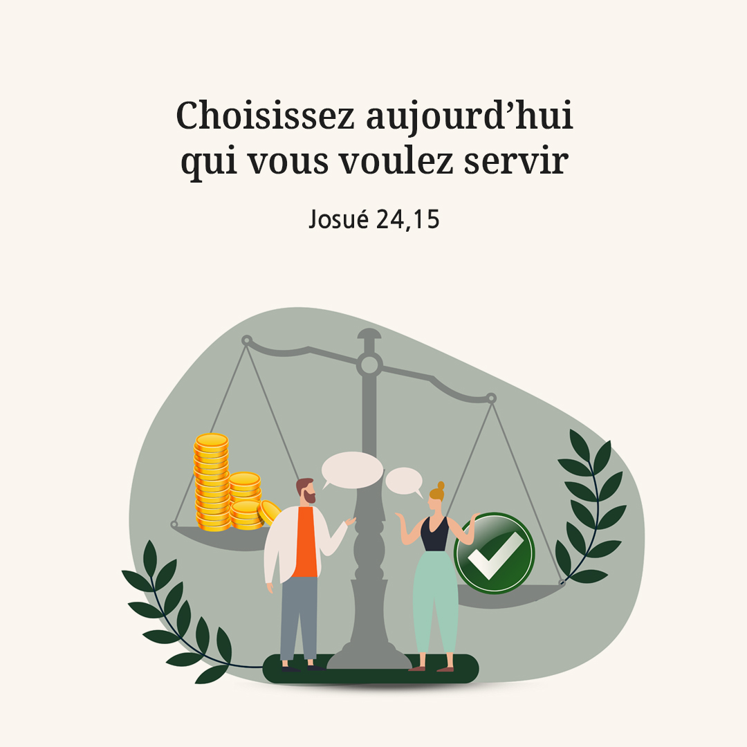 Choisissez aujourd’hui qui vous voulez servir (Josué 24,15)
