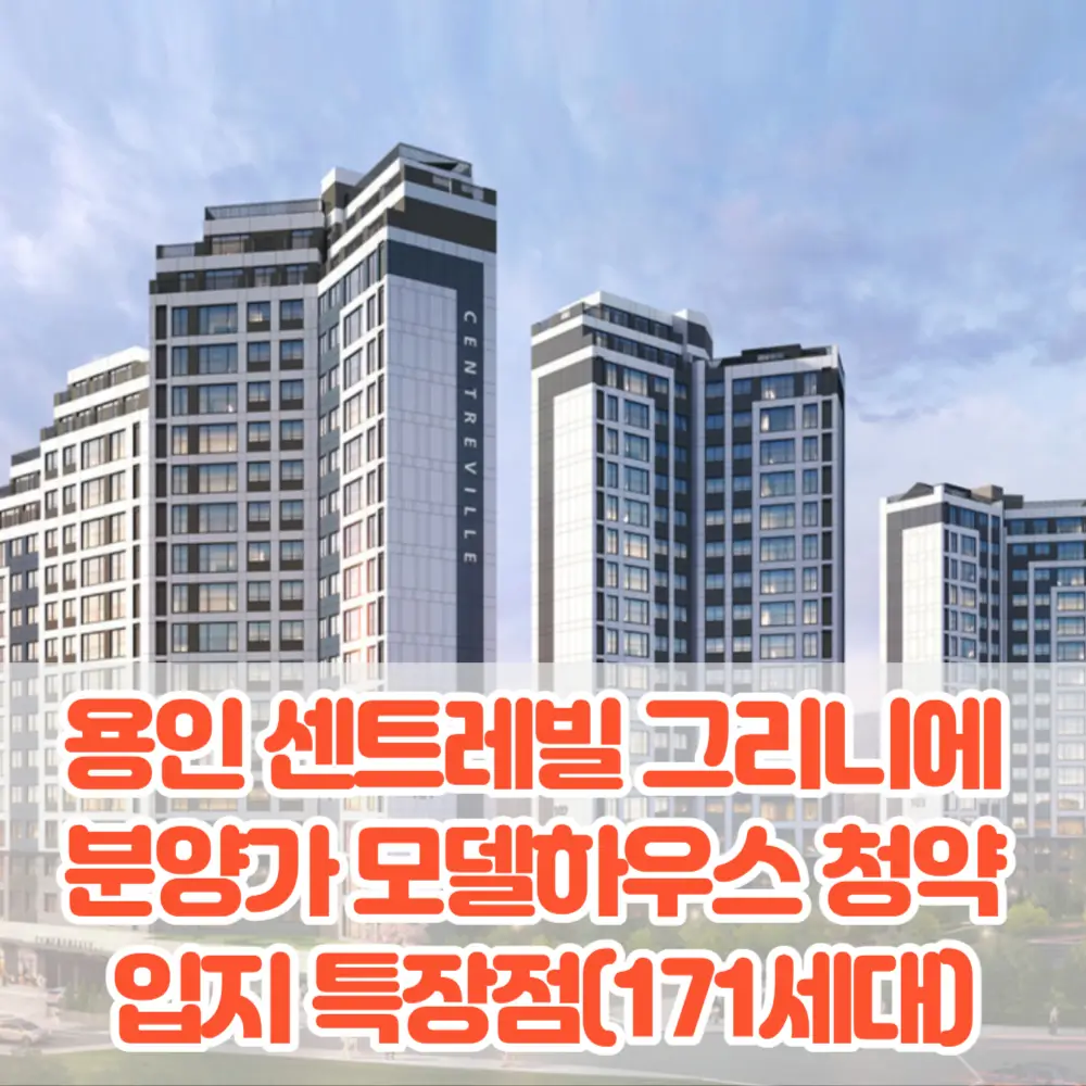 용인 센트레빌 그리니에 분양가 모델하우스 청약 평면도 입지 특장점분석(171세대)