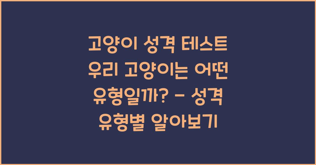 고양이 성격 테스트! 우리 고양이는 어떤 유형일까?
