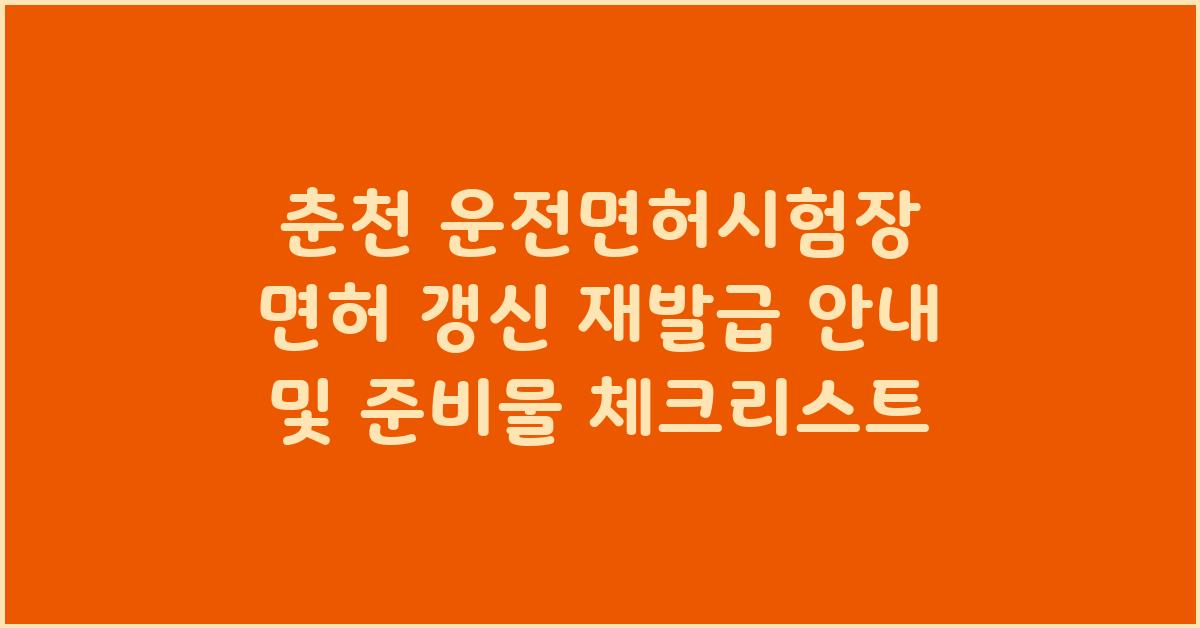 춘천 운전면허시험장 면허 갱신 재발급 안내