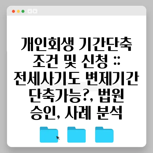 개인회생 기간단축 조건 및 신청 :: 전세사기도 변제기간 단축가능?, 법원 승인, 사례 분석
