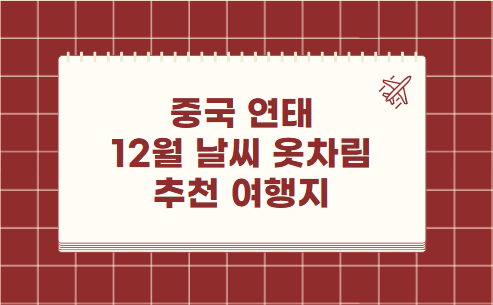 중국 연태 12월 날씨 옷차림 추천 여행지