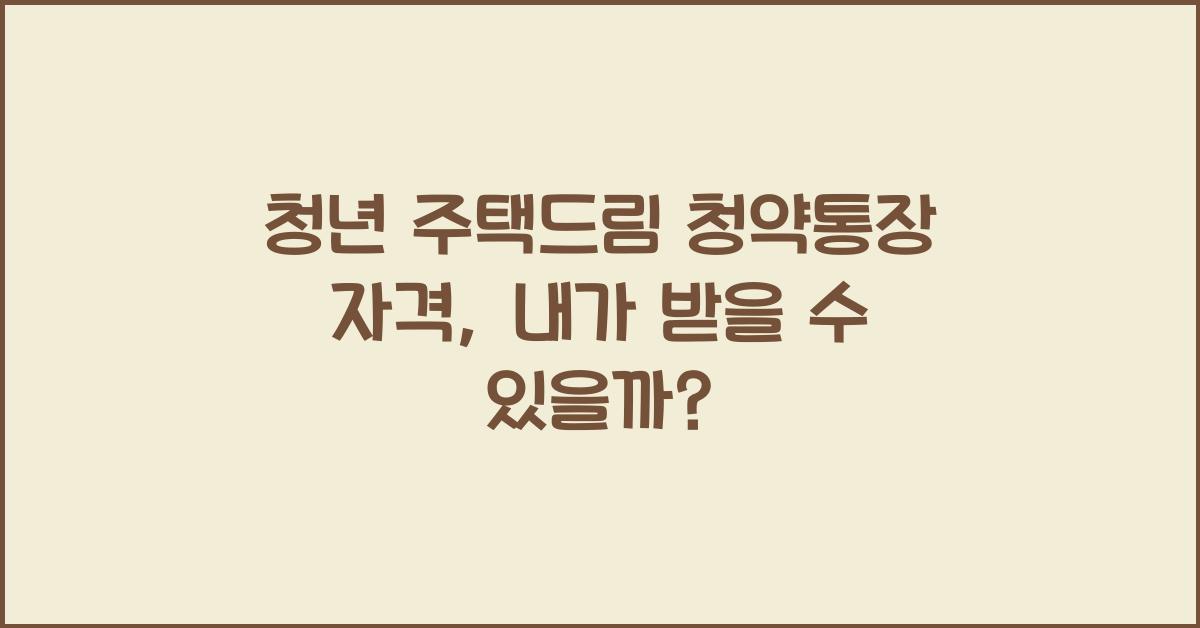 청년 주택드림 청약통장 자격