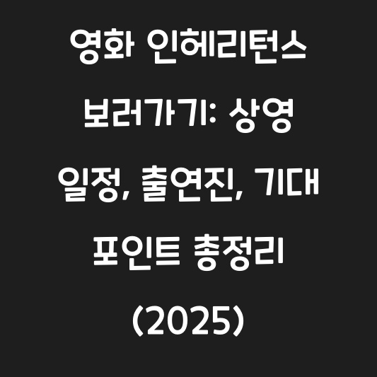 영화 인헤리턴스 보러가기: 상영 일정, 출연진, 기대 포인트 총정리 (2025) 대표 이미지