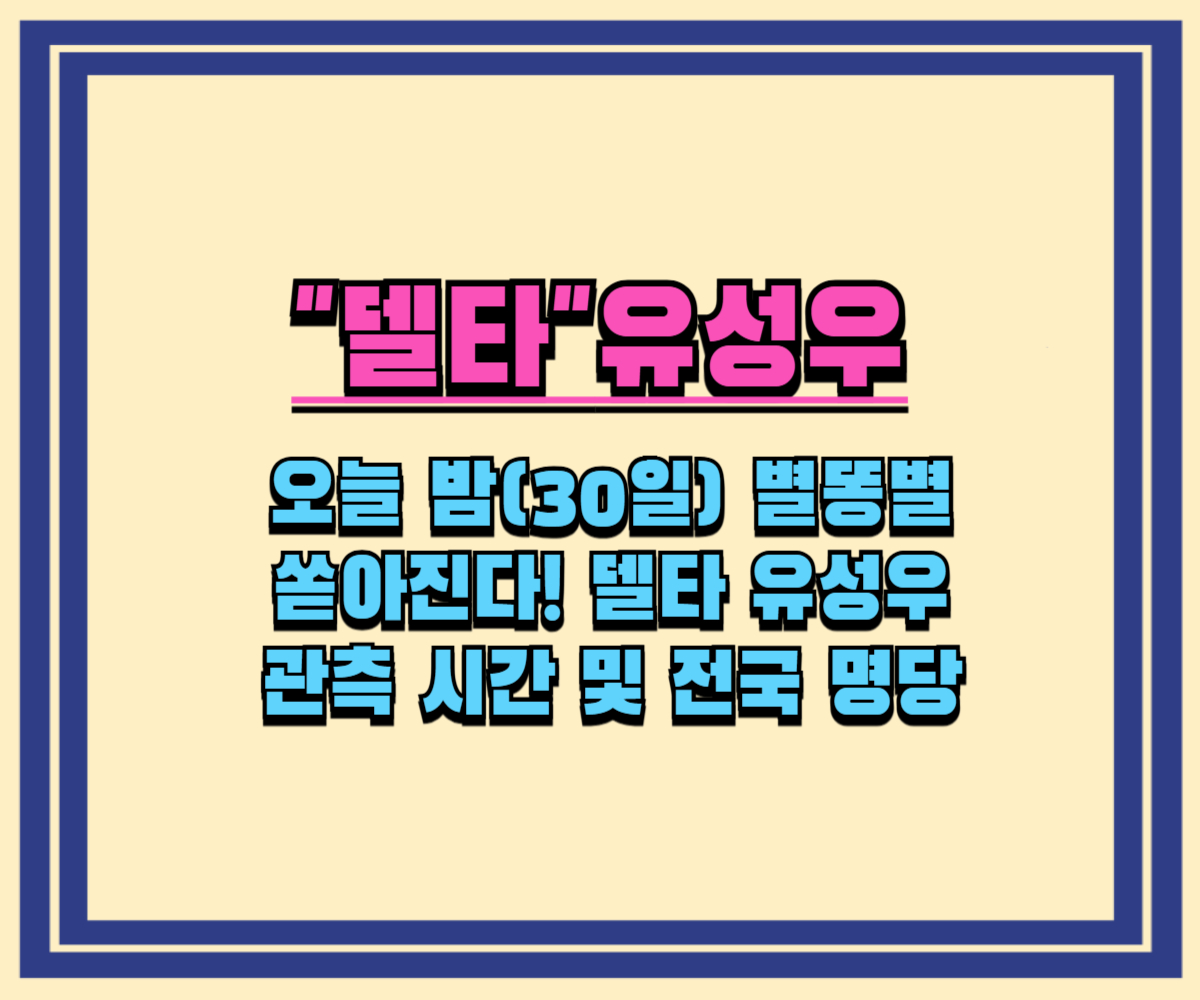2025년 7월 30일 '델타유성우' 별똥별 파티! 최적 관측 시간 및 명당 추천