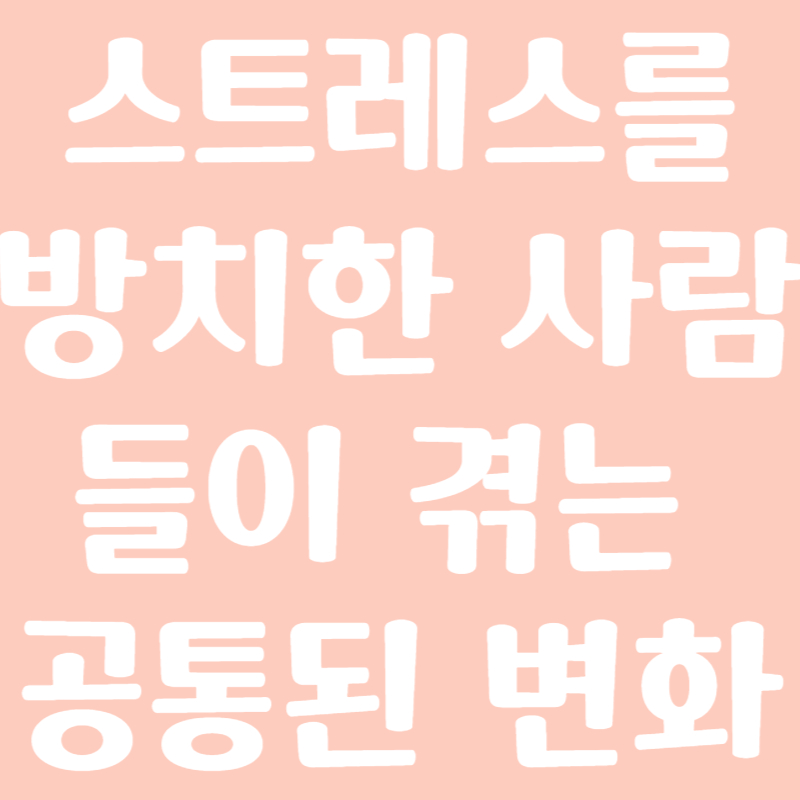 스트레스를 방치한 사람들이 겪는 공통된 변화