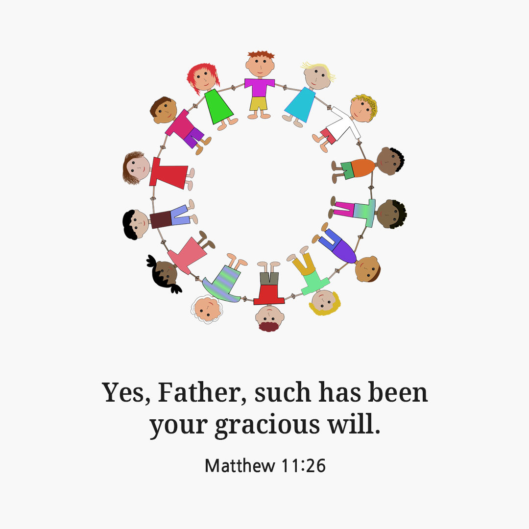 Yes&#44; Father&#44; such has been your gracious will. (Matthew 11:26)
