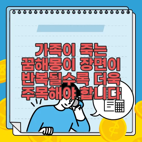 가족이 죽는 꿈해몽이 장면이 반복될수록 더욱 주목해야 합니다