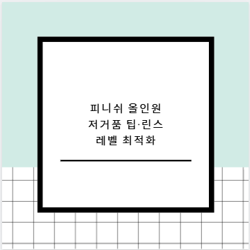 피니쉬 올인원 저거품 팁&middot;린스 레벨 최적화