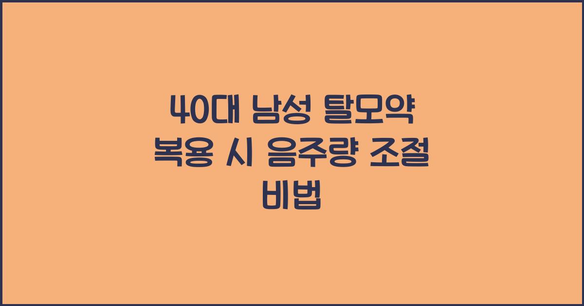 40대 남성 탈모약 복용 시 음주량 조절 가이드