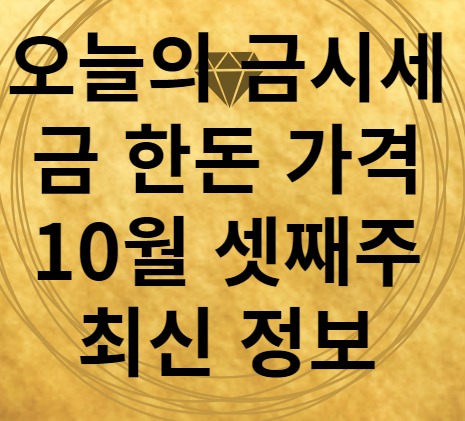 오늘의 금시세 금한돈 가격 10월 셋째주