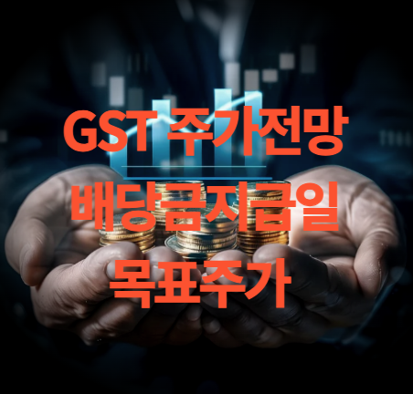 GST 주가 전망 배당금 지급일 목표주가 분석