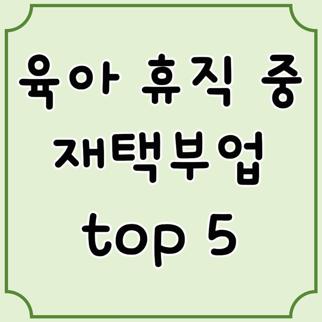 육아휴직 중 가능한 재택 부업 TOP 5