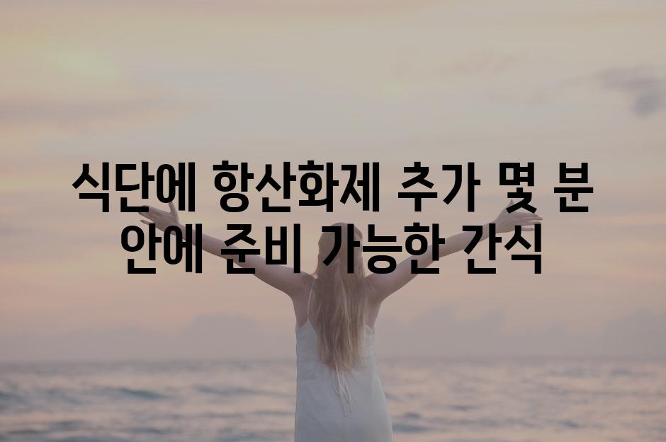 식단에 항산화제 추가 몇 분 안에 준비 가능한 간식
