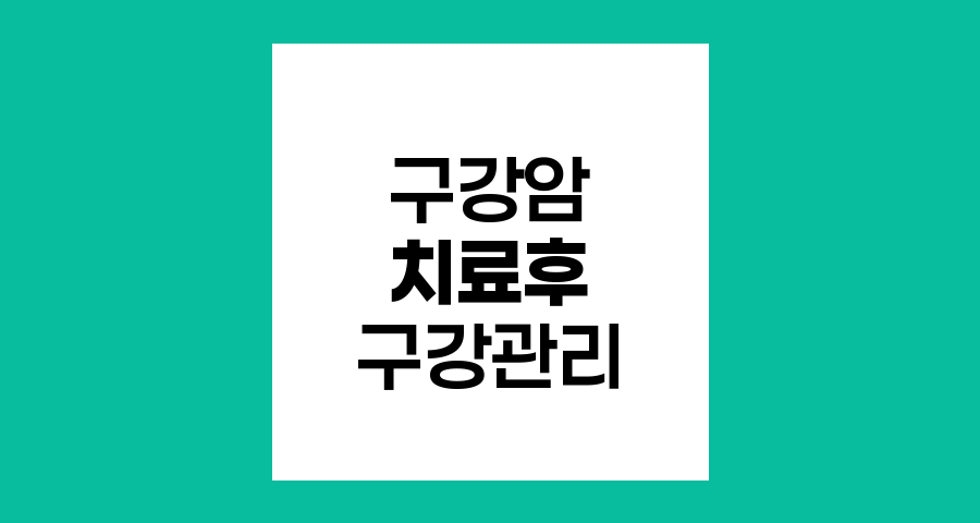 구강암 치료 후 구강관리 필수 지침