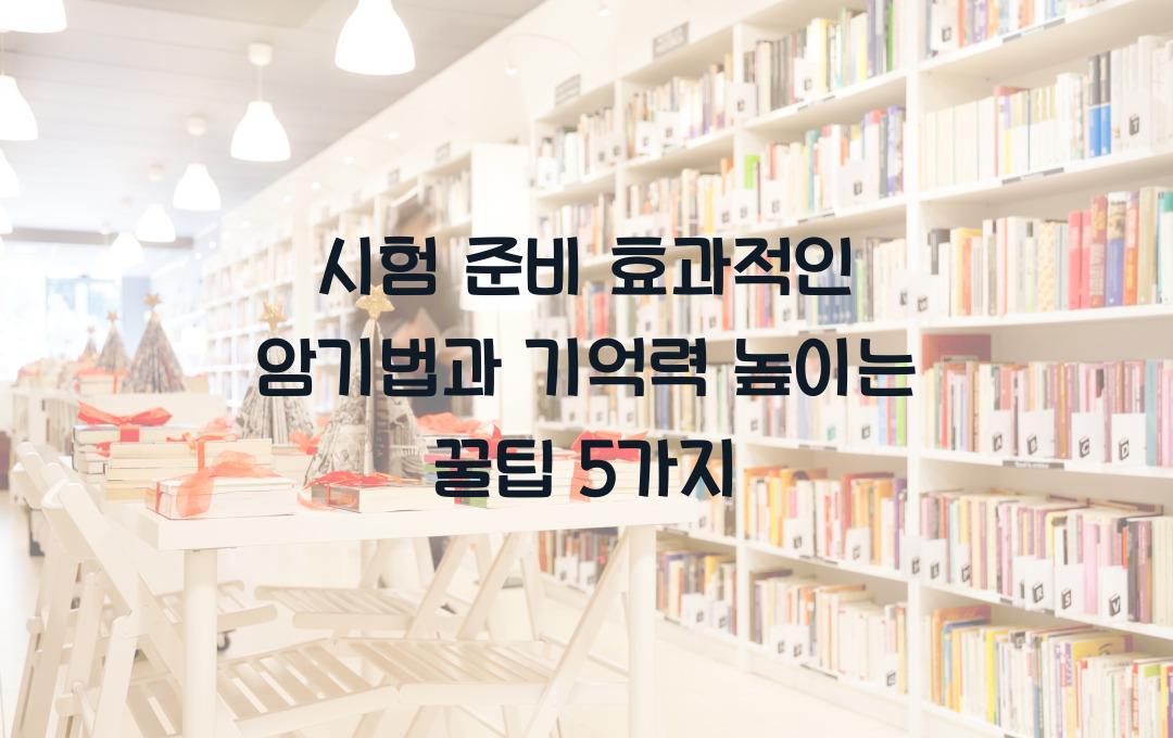 시험 준비 효과적인 암기법 및 기억력 높이는 비법