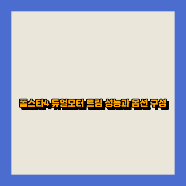 폴스타4 듀얼모터 트림 성능과 옵션 구성