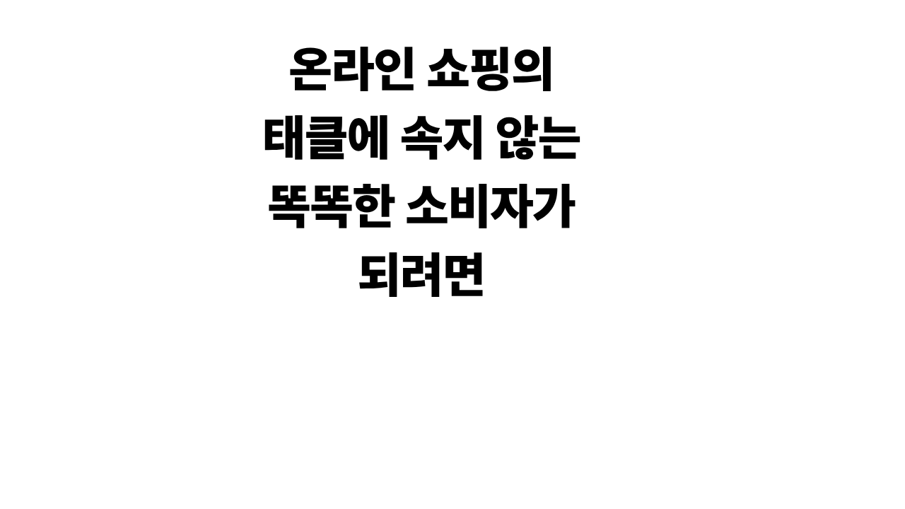 온라인 쇼핑의 태클에 속지 않는 똑똑한 소비자가 되려면