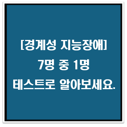 7명 중 1명인 경계성 지능장애 증상(테스트 해보세요.)