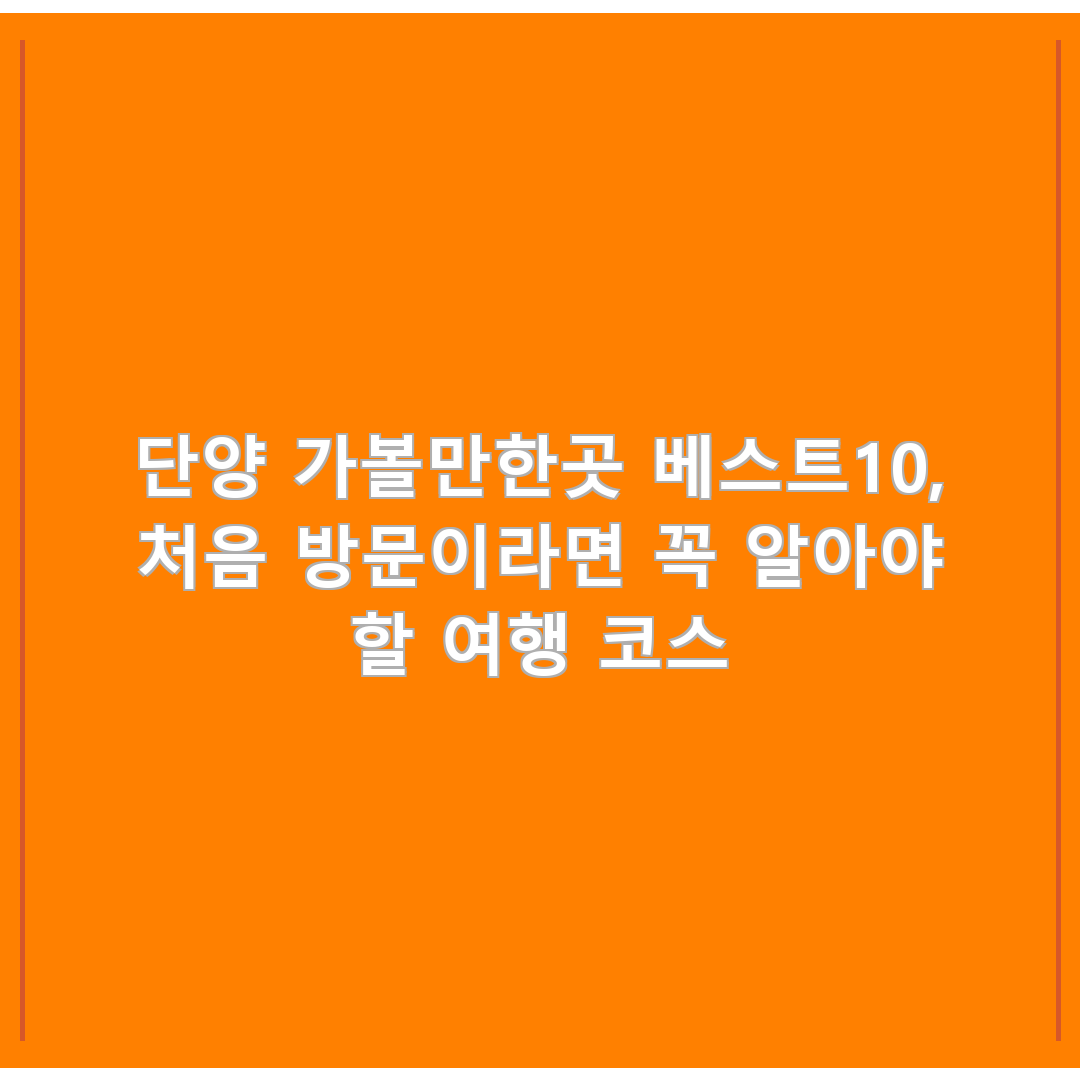 단양 가볼만한곳 베스트10, 처음 방문이라면 꼭 알아야 할 여행 코스