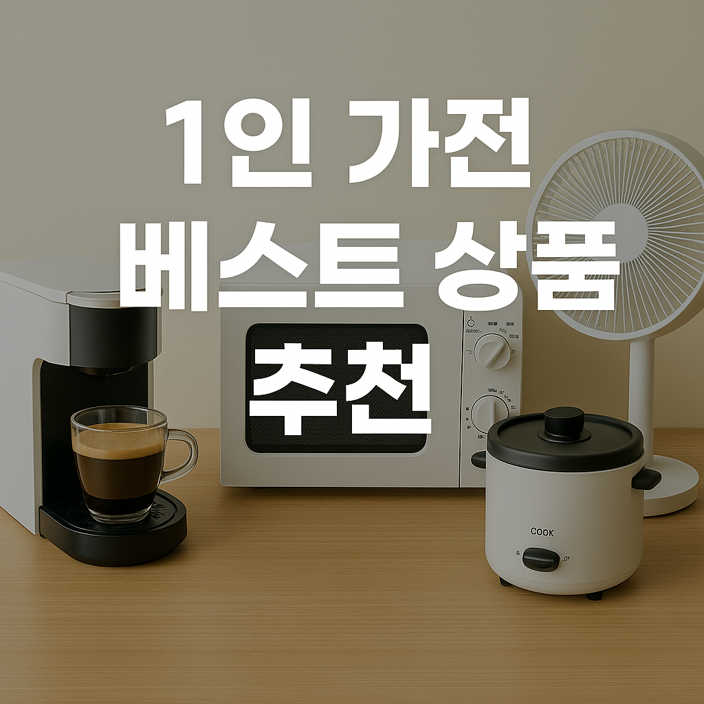2025년 1인 가전 베스트 추천 – 가성비+실속형 소형가전 총정리