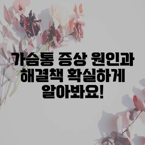가슴통 증상 원인과 해결책 확실하게 알아봐요!
