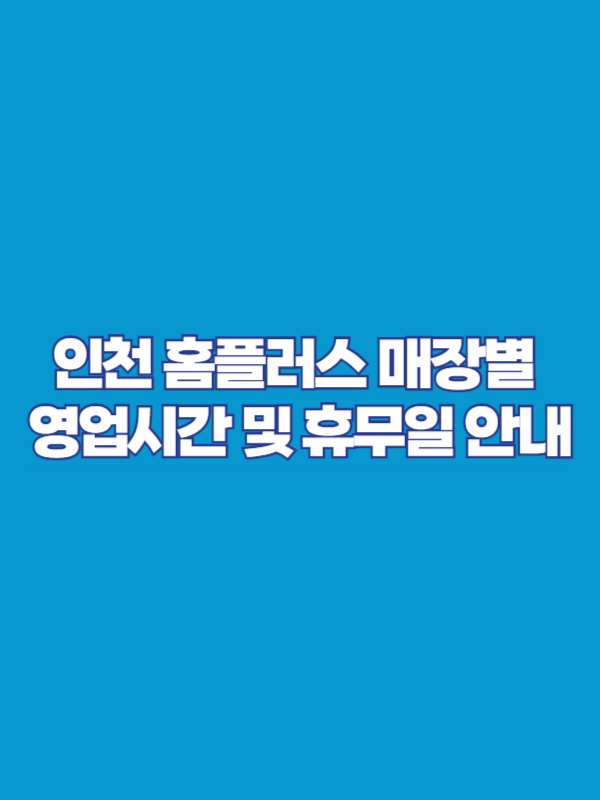 인천 홈플러스 매장별 영업시간 및 휴무일 안내
