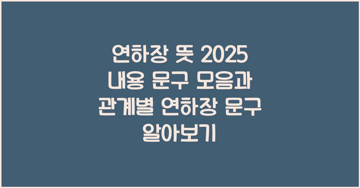 연하장 뜻 2025 내용 문구 모음 , 관계별 연하장 문구