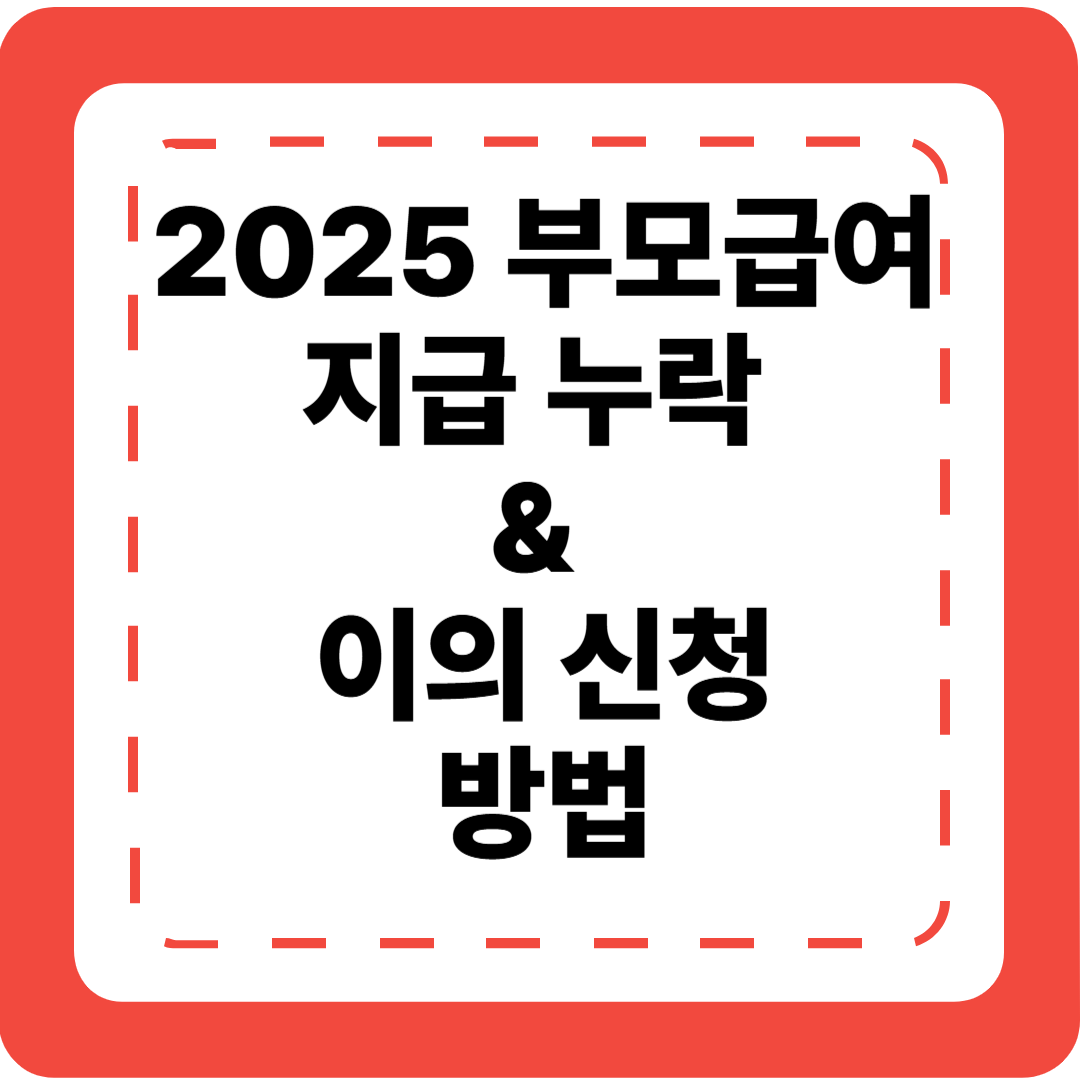 👶 [2025 부모급여 7편] 지급 누락 &amp; 이의 신청 방법