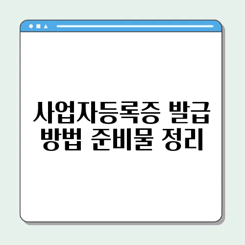 사업자등록증 발급 방법 준비물 정리