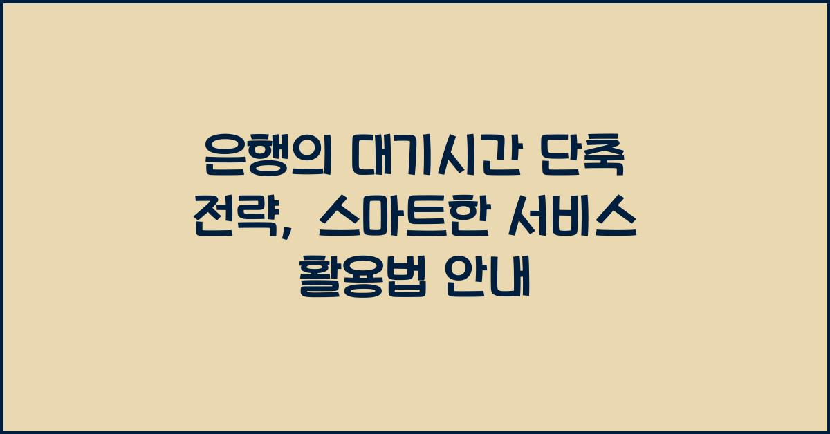 은행의 대기시간 단축 전략