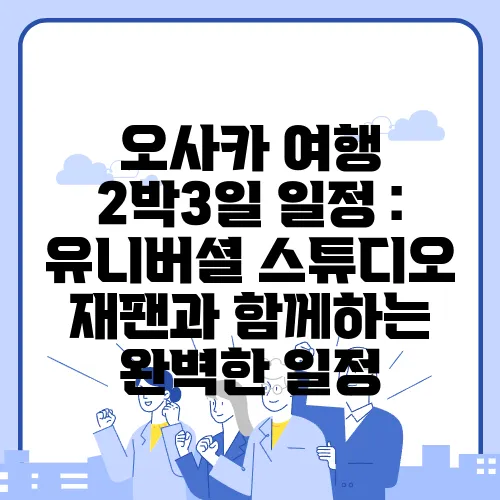 오사카 여행 2박3일 일정 : 유니버셜 스튜디오 재팬과 함께하는 완벽한 일정