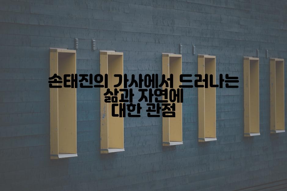 손태진의 가사에서 드러나는 삶과 자연에 대한 관점