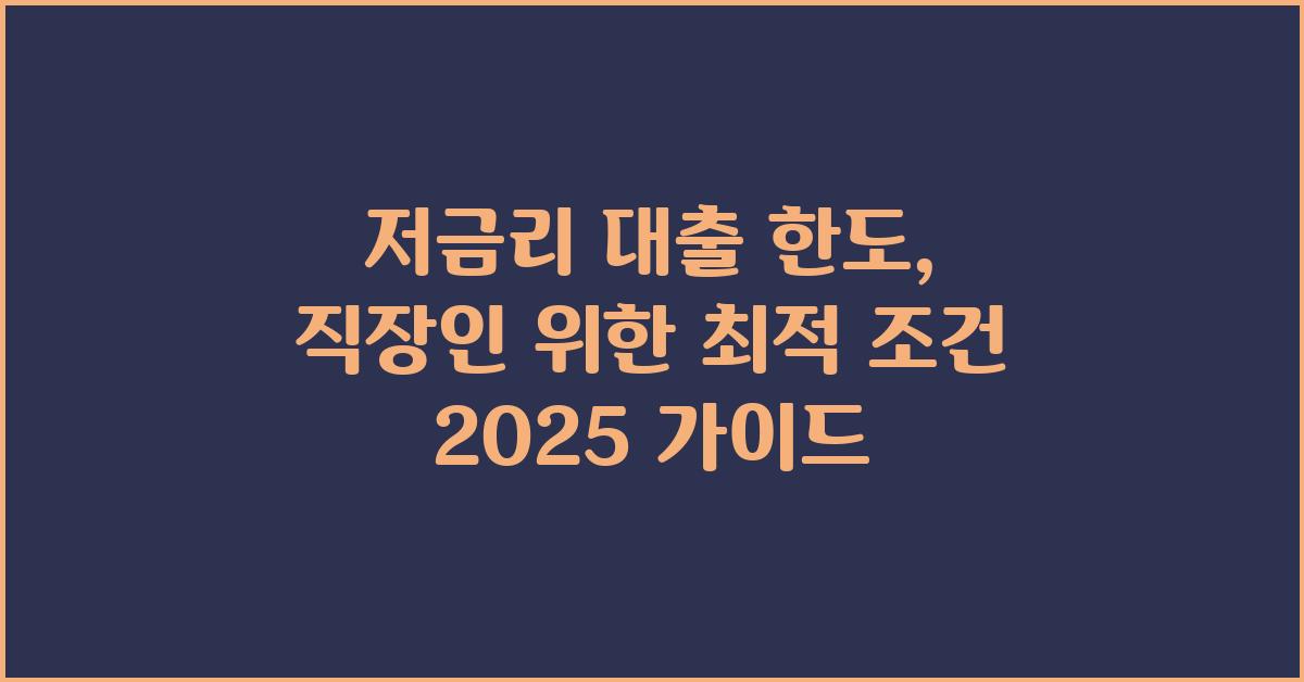저금리 대출 한도, 직장인 위한 최고 조건