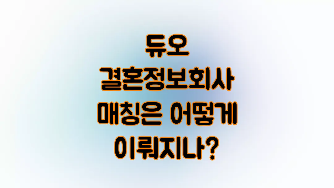 듀오 결혼정보회사 매칭은 어떻게 이뤄지나?
